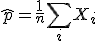 \hat p = \frac{1}{n}\sum_i X_i