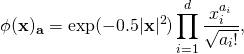 \[\phi({\bf x})_{\bf a} = \exp(-0.5|{\bf x}|^2)\prod_{i = 1}^d \frac{x_i^{a_i}}{\sqrt{a_i!}},\]