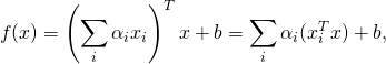 \[f(x) = \left(\sum_i \alpha_i x_i\right)^T x + b = \sum_i \alpha_i (x_i^T x) + b,\]