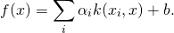 \[f(x) = \sum_i \alpha_i k(x_i,x) + b.\]