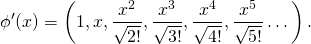 \[\phi'(x) = \left(1, x, \frac{x^2}{\sqrt{2!}}, \frac{x^3}{\sqrt{3!}}, \frac{x^4}{\sqrt{4!}}, \frac{x^5}{\sqrt{5!}}\dots\right).\]