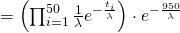 = \left(\prod_{i=1}^{50}\frac{1}{\lambda}e^{-\frac{t_i}{\lambda}}\right)\cdot e^{-\frac{950}{\lambda}}