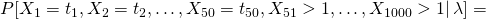 P[X_1 = t_1, X_2 = t_2, \dots, X_{50} = t_{50}, X_{51} > 1, \dots, X_{1000} > 1|\,\lambda] =