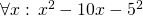 \forall x:\, x^2 - 10x \gt -5^2