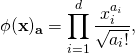 \[\phi({\bf x})_{\bf a} = \prod_{i = 1}^d \frac{x_i^{a_i}}{\sqrt{a_i!}},\]