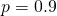 p=0.9