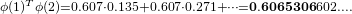 \[\scriptstyle\phi(1)^T\phi(2) = 0.607\cdot 0.135 + 0.607\cdot 0.271 + \dots = {\bf 0.6065306}602....\]