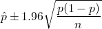 \[\hat p \pm 1.96\sqrt{\frac{p(1-p)}{n}}\]