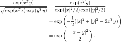 \begin{align*} \frac{\exp(x^Ty)}{\sqrt{\exp(x^Tx)\exp(y^Ty)}} &= \frac{\exp(x^Ty)}{\exp(|x|^2/2)\exp(|y|^2/2)}  \\ &= \exp\left(-\frac{1}{2}(|x|^2+|y|^2-2x^Ty)\right) \\ &= \exp\left(-\frac{|x-y|^2}{2}\right). \end{align*}