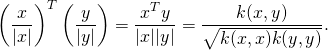 \[\left(\frac{x}{|x|}\right)^T\left(\frac{y}{|y|}\right) = \frac{x^Ty}{|x||y|} = \frac{k(x,y)}{\sqrt{k(x,x)k(y,y)}}.\]