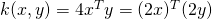 k(x,y) = 4x^Ty = (2x)^T(2y)