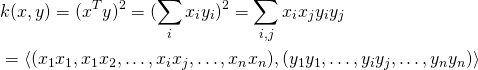 \begin{align*} &k(x,y) = (x^Ty)^2 = (\sum_i x_iy_i)^2 = \sum_{i,j} x_ix_jy_iy_j \\ & = \langle (x_1x_1, x_1x_2,\dots,x_ix_j,\dots,x_nx_n), (y_1y_1,\dots,y_iy_j,\dots,y_ny_n)\rangle \end{align*}