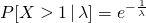 P[X > 1\,|\,\lambda] = e^{-\frac{1}{\lambda}}