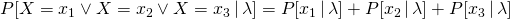 P[X = x_1 \vee X = x_2 \vee X = x_3 \,|\,\lambda] = P[x_1\,|\,\lambda] + P[x_2\,|\,\lambda] + P[x_3\,|\,\lambda]