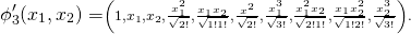 \[\phi'_3(x_1, x_2) = \scriptstyle\left(1, x_1, x_2, \frac{x_1^2}{\sqrt{2!}}, \frac{x_1x_2}{\sqrt{1!1!}}, \frac{x^2}{\sqrt{2!}}, \frac{x_1^3}{\sqrt{3!}}, \frac{x_1^2x_2}{\sqrt{2!1!}}, \frac{x_1x_2^2}{\sqrt{1!2!}}, \frac{x_2^3}{\sqrt{3!}}\right).\]