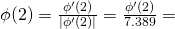 \phi(2) =\frac{\phi'(2)}{|\phi'(2)|} = \frac{\phi'(2)}{7.389} =