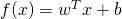 f(x) = w^Tx + b